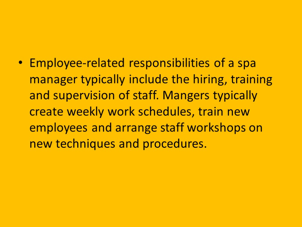 Employee-related responsibilities of a spa manager typically include the hiring, training and supervision of